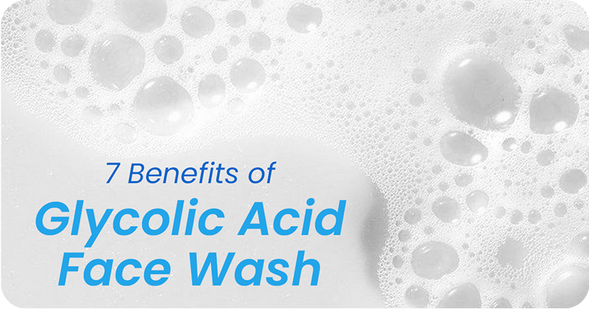 7 Benefits of Glycolic Acid Face Wash for Smooth Skin