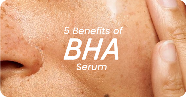 5 Amazing Benefits of BHA Serum for Your Skin