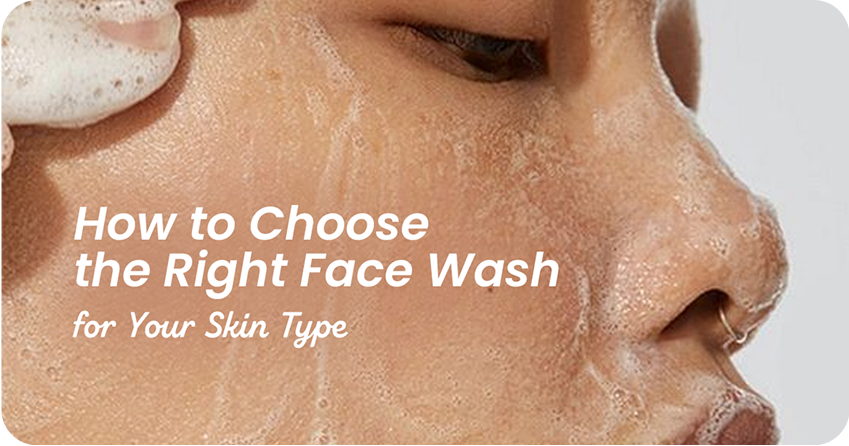 How to Choose the Right Face Wash for Your Skin Type