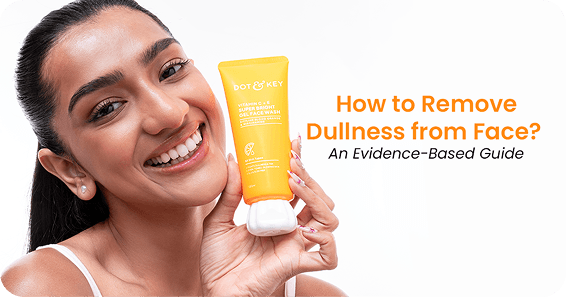 How to Remove Dullness from Face? An Evidence-Based Guide