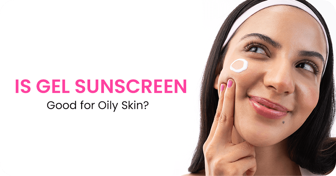 Is Gel Sunscreen Good for Oily Skin? Everything You Need to Know