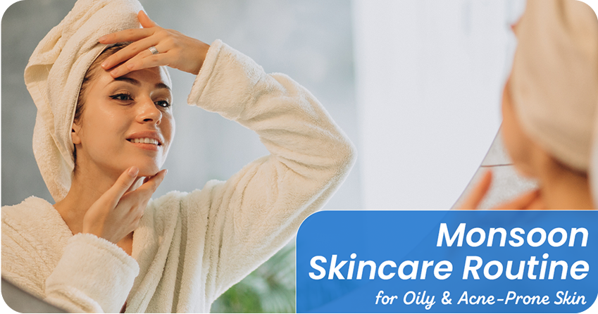 Best Monsoon Skincare Routine for Oily & Acne-Prone Skin