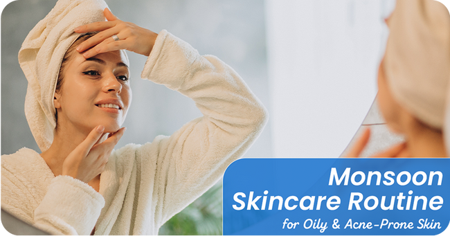 Best Monsoon Skincare Routine for Oily & Acne-Prone Skin