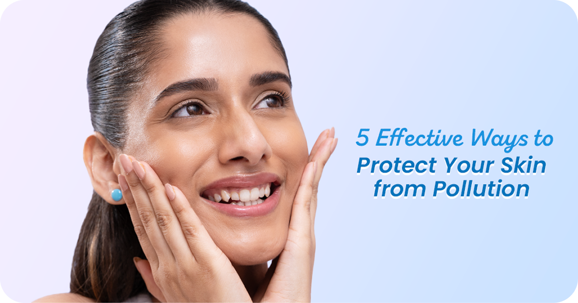 5 Effective Ways to Protect Your Skin from Pollution Damage