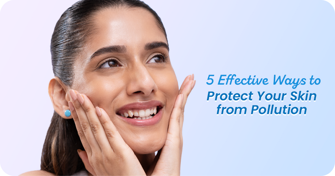 5 Effective Ways to Protect Your Skin from Pollution Damage