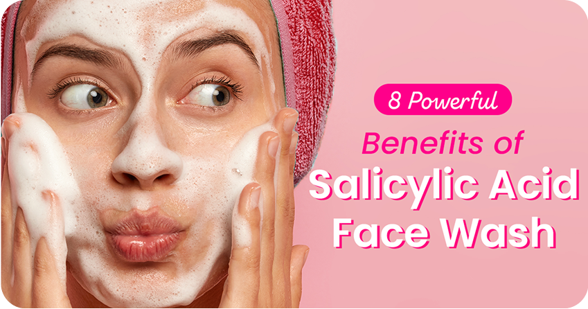 8 Powerful Benefits of Salicylic Acid Face Wash