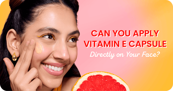 Can You Apply Vitamin E Capsule Directly on Your Face?