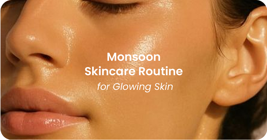 Step-by-Step Monsoon Skincare Routine for Glowing Skin