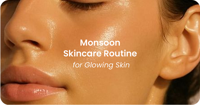 Step-by-Step Monsoon Skincare Routine for Glowing Skin