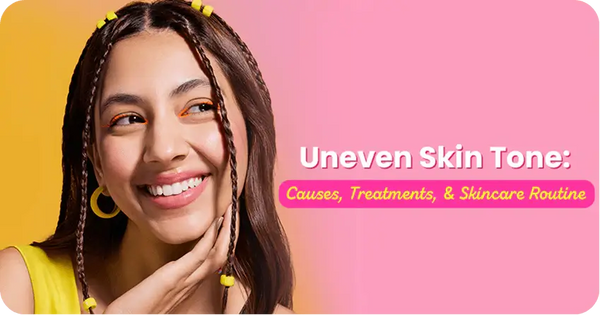 Uneven Skin Tone: Causes, Treatments, and Skincare Routine